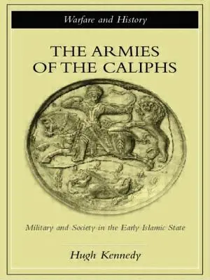 Gli eserciti dei califfi: Militare e società nel primo Stato islamico - The Armies of the Caliphs: Military and Society in the Early Islamic State