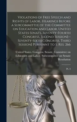 Violazione della libertà di parola e dei diritti dei lavoratori..: Audizioni davanti a una sottocommissione della commissione per l'istruzione e il lavoro del Senato degli Stati Uniti, settanta anni. - Violations of Free Speech and Rights of Labor.: Hearings Before a Subcommittee of the Committee on Education and Labor, United States Senate, Seventy-