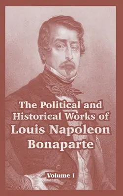 Opere politiche e storiche di Luigi Napoleone Bonaparte: Volume I - The Political and Historical Works of Louis Napoleon Bonaparte: Volume I