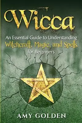 Wicca: Guida essenziale alla comprensione della stregoneria, della magia e degli incantesimi per principianti - Wicca: An Essential Guide to Understanding Witchcraft, Magic, and Spells for Beginners