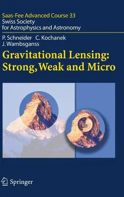 Lensing gravitazionale: Forte, debole e micro: Società Svizzera di Astrofisica e Astronomia - Gravitational Lensing: Strong, Weak and Micro: Swiss Society for Astrophysics and Astronomy