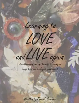 Imparare ad amare e vivere di nuovo: Una raccolta di arte e poesia sincera per portare speranza e guarigione al vostro cuore - Learning to Love and Live Again: A Collection of Art and Heartfelt Poetry to Bring Hope and Healing to Your Heart