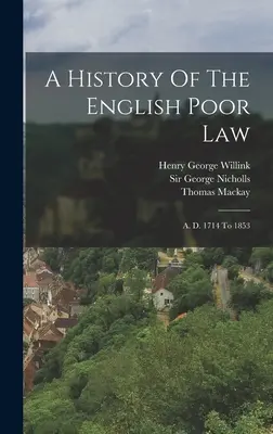 Storia della legge sui poveri inglese: Dal 1714 al 1853 - A History Of The English Poor Law: A. D. 1714 To 1853