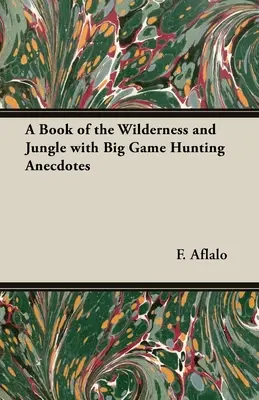 Un libro della natura selvaggia e della giungla con aneddoti sulla caccia grossa - A Book of the Wilderness and Jungle with Big Game Hunting Anecdotes