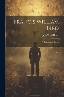 Francis William Bird: Uno schizzo biografico - Francis William Bird: A Biographical Sketch