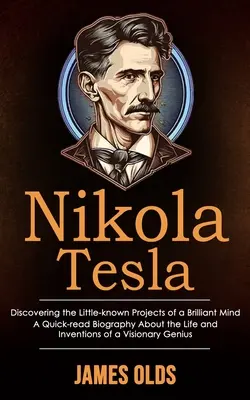 Nikola Tesla: Discovering the Little-known Projects of a Brilliant Mind (Una biografia di rapida lettura sulla vita e le invenzioni di un V - Nikola Tesla: Discovering the Little-known Projects of a Brilliant Mind (A Quick-read Biography About the Life and Inventions of a V