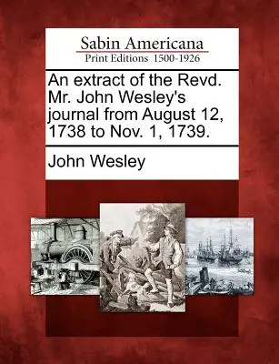 Un estratto del diario del reverendo John Wesley dal 12 agosto 1738 al 1° novembre 1739. - An Extract of the Revd. Mr. John Wesley's Journal from August 12, 1738 to Nov. 1, 1739.