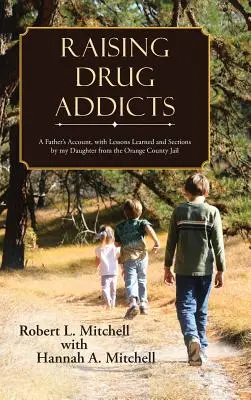Crescere tossicodipendenti: Il racconto di un padre, con le lezioni apprese e le sezioni di mia figlia dal carcere di Orange County - Raising Drug Addicts: A Father's Account, with Lessons Learned and Sections by my Daughter from the Orange County Jail