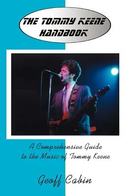 Il manuale di Tommy Keene: Una guida completa alla musica di Tommy Keene - The Tommy Keene Handbook: A Comprehensive Guide to the Music of Tommy Keene