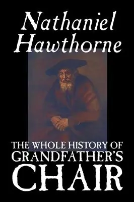 Tutta la storia della sedia del nonno di Nathaniel Hawthorne, Narrativa, Classici - The Whole History of Grandfather's Chair by Nathaniel Hawthorne, Fiction, Classics