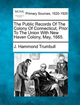I documenti pubblici della colonia del Connecticut, prima dell'unione con la colonia di New Haven, maggio 1665. - The Public Records Of The Colony Of Connecticut, Prior To The Union With New Haven Colony, May, 1665.