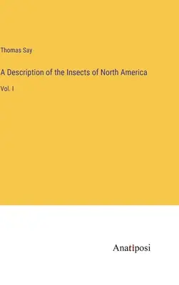 Descrizione degli insetti del Nord America: Vol. I - A Description of the Insects of North America: Vol. I