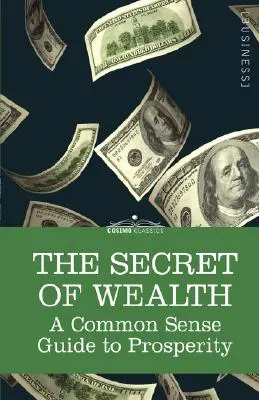 Il segreto della ricchezza: Una guida di buon senso alla prosperità - The Secret of Wealth: A Common Sense Guide to Prosperity