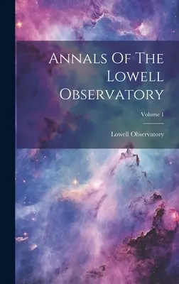 Annali dell'Osservatorio di Lowell, volume 1 - Annals Of The Lowell Observatory; Volume 1