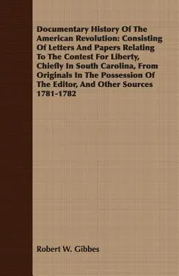 Storia documentaria della rivoluzione americana: Consiste di lettere e documenti relativi alla contesa per la libertà, principalmente nella Carolina del Sud, da - Documentary History Of The American Revolution: Consisting Of Letters And Papers Relating To The Contest For Liberty, Chiefly In South Carolina, From