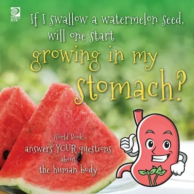 Se ingoio un seme di anguria, ne crescerà uno nel mio stomaco? Il Libro Mondiale risponde alle vostre domande sul corpo umano - If I swallow a watermelon seed, will one start growing in my stomach?: World Book answers your questions about the human body