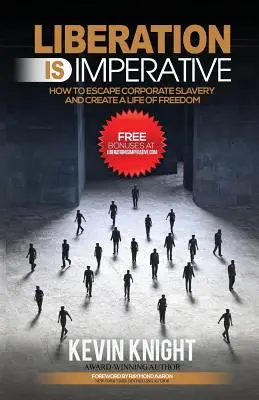 La liberazione è un imperativo: come sfuggire alla schiavitù aziendale e creare una vita di libertà - Liberation Is Imperative: How to Escape Corporate Slavery and Create a Life of Freedom