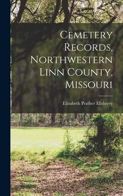 Registri dei cimiteri, contea di Linn nord-occidentale, Missouri - Cemetery Records, Northwestern Linn County, Missouri