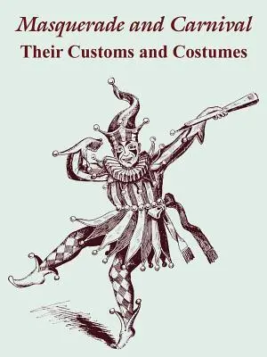 La mascherata e il carnevale: costumi e usanze - Masquerade and Carnival: Their Customs and Costumes