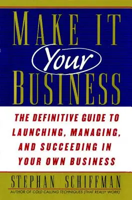 Fai del tuo business: La guida definitiva al lancio e al successo di un'attività in proprio - Make It Your Business: The Definitive Guide to Launching and Succeeding in Your Own Business