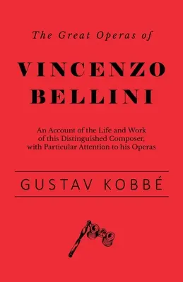 Le grandi opere di Vincenzo Bellini - Un resoconto della vita e dell'opera di questo illustre compositore, con particolare attenzione alle sue opere. - The Great Operas of Vincenzo Bellini - An Account of the Life and Work of this Distinguished Composer, with Particular Attention to his Operas