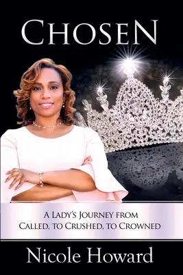 Scelta: Il viaggio di una donna da chiamata, a schiacciata, a incoronata - Chosen: A Lady's Journey from Called, to Crushed, to Crowned