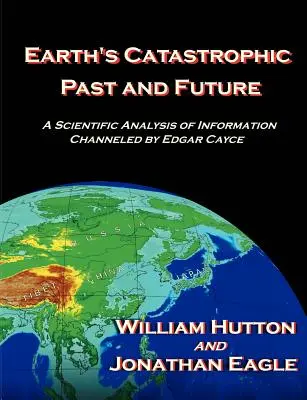 Il passato e il futuro catastrofico della Terra: Un'analisi scientifica delle informazioni trasmesse da Edgar Cayce - Earth's Catastrophic Past and Future: A Scientific Analysis of Information Channeled by Edgar Cayce