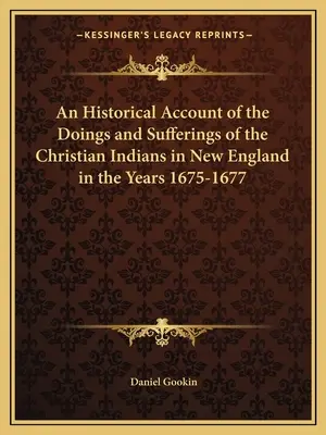 Un resoconto storico delle azioni e delle sofferenze degli indiani cristiani nel New England negli anni 1675-1677 - An Historical Account of the Doings and Sufferings of the Christian Indians in New England in the Years 1675-1677