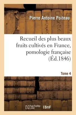 Recueil Des Plus Beaux Fruits Cultivs En France, Pomologie Franaise. Tomo 4 - Recueil Des Plus Beaux Fruits Cultivs En France, Pomologie Franaise. Tome 4