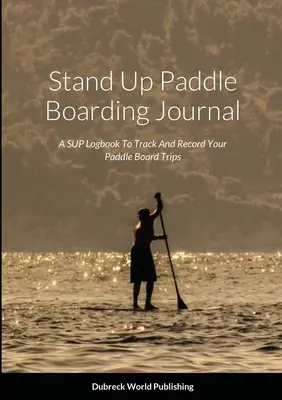 Diario di Stand Up Paddle Boarding: Un diario di bordo SUP per tenere traccia e registrare le vostre escursioni in paddle board - Stand Up Paddle Boarding Journal: A SUP Logbook To Track And Record Your Paddle Board Trips