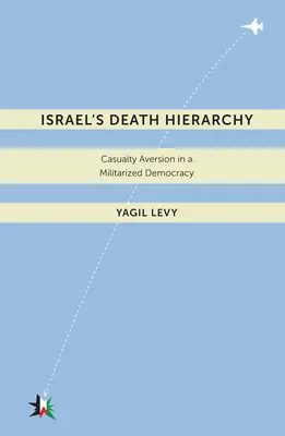 Gerarchia della morte in Israele: L'avversione alle vittime in una democrazia militarizzata - Israelas Death Hierarchy: Casualty Aversion in a Militarized Democracy