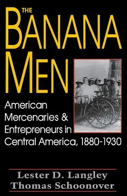 Gli uomini delle banane: Mercenari e imprenditori americani in America Centrale, 1880-1930 - The Banana Men: American Mercenaries and Entrepreneurs in Central America, 1880-1930