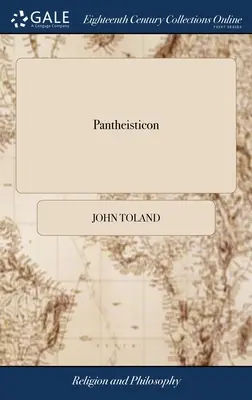 Pantheisticon: O, la forma di celebrare la società socratica. Diviso in tre parti. A cui è anteposto un discorso sul - Pantheisticon: Or, the Form of Celebrating the Socratic-Society. Divided Into Three Parts. To Which is Prefix'd a Discourse Upon the
