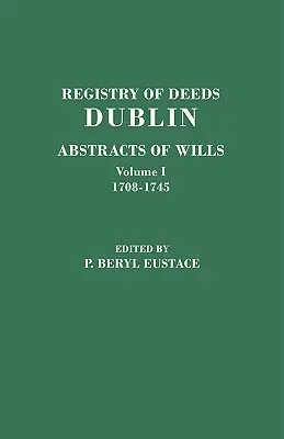 Registro degli atti, Dublino: Estratti di testamenti in due volumi. Volume I: 1708-1745 - Registry of Deeds, Dublin: Abstracts of Wills. in Two Volumes. Volume I: 1708-1745