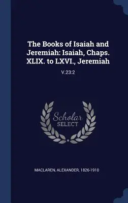 I libri di Isaia e Geremia: Isaia, capitoli da XLIX a LXVI. XLIX. a LXVI., Geremia: V.23:2 - The Books of Isaiah and Jeremiah: Isaiah, Chaps. XLIX. to LXVI., Jeremiah: V.23:2