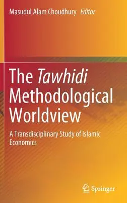 La visione metodologica Tawhidi: Uno studio transdisciplinare dell'economia islamica - The Tawhidi Methodological Worldview: A Transdisciplinary Study of Islamic Economics