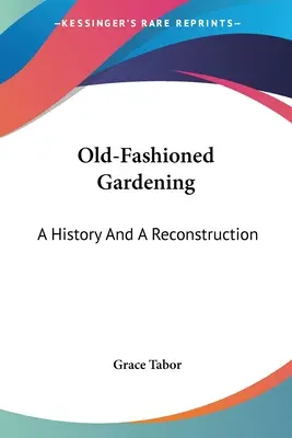 Giardinaggio all'antica: Una storia e una ricostruzione - Old-Fashioned Gardening: A History And A Reconstruction