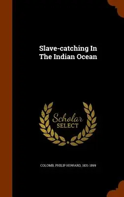 La cattura degli schiavi nell'Oceano Indiano - Slave-catching In The Indian Ocean