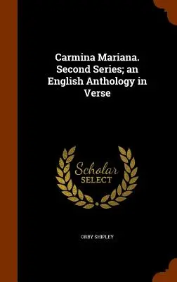 Carmina Mariana. Seconda serie; un'antologia inglese in versi - Carmina Mariana. Second Series; an English Anthology in Verse