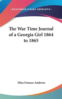 Il diario di guerra di una ragazza della Georgia dal 1864 al 1865 - The War Time Journal of a Georgia Girl 1864 to 1865