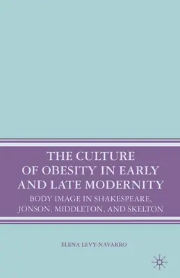La cultura dell'obesità nella prima e tarda modernità: L'immagine del corpo in Shakespeare, Jonson, Middleton e Skelton - The Culture of Obesity in Early and Late Modernity: Body Image in Shakespeare, Jonson, Middleton, and Skelton
