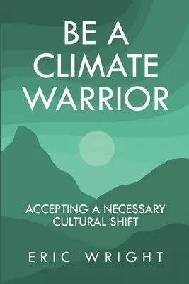 Sii un guerriero del clima: Accettare un cambiamento culturale necessario - Be a Climate Warrior: Accepting a Necessary Cultural Shift