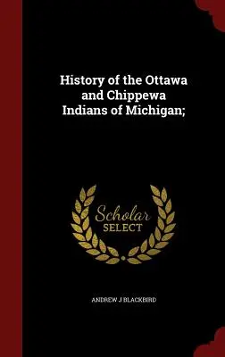 Storia degli indiani Ottawa e Chippewa del Michigan; - History of the Ottawa and Chippewa Indians of Michigan;