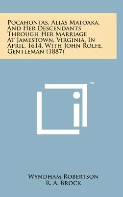 Pocahontas, alias Matoaka, e i suoi discendenti attraverso il suo matrimonio a Jamestown, in Virginia, nell'aprile del 1614, con John Rolfe, gentiluomo - Pocahontas, Alias Matoaka, and Her Descendants Through Her Marriage at Jamestown, Virginia, in April, 1614, with John Rolfe, Gentleman