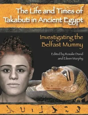 Vita e tempi di Takabuti nell'Antico Egitto: Indagine sulla mummia di Belfast - Life and Times of Takabuti in Ancient Egypt: Investigating the Belfast Mummy