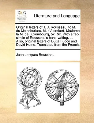 Lettere originali di J. J. Rousseau a M. de Malesherbes, M. D'Alembert, Madame La M. de Luxembourg, &C. &C. con un fac-simile della scrittura autografa di Rousseau - Original Letters of J. J. Rousseau, to M. de Malesherbes, M. D'Alembert, Madame La M. de Luxembourg, &C. &C. with a Fac-Simile of Rousseau's Hand-Writ