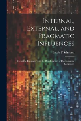 Influenze interne, esterne e pragmatiche: Prospettive tecniche nello sviluppo dei linguaggi di programmazione - Internal, External, and Pragmatic Influences: Technical Perspectives in the Development of Programming Languages