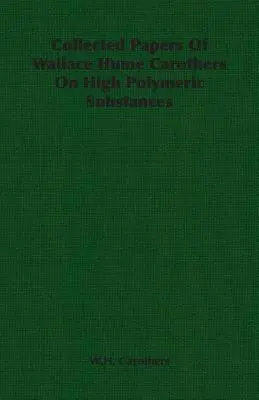 Documenti raccolti di Wallace Hume Carothers sulle sostanze ad alto contenuto polimerico - Collected Papers of Wallace Hume Carothers on High Polymeric Substances