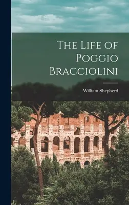 La vita di Poggio Bracciolini - The Life of Poggio Bracciolini