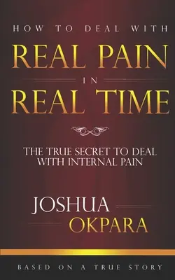 Come affrontare il dolore REALE in tempo REALE: I veri segreti per affrontare il dolore interno - How to deal with REAL pain in REAL time: The true secrets to dealing with internal pain